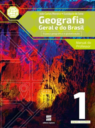 Geografia
Geral e do Brasil
João Carlos Moreira •Eustáquio de Sene
Espaço geográfico e globalização
Geografia - Ensino Médio
1
Manual do
Professor
 