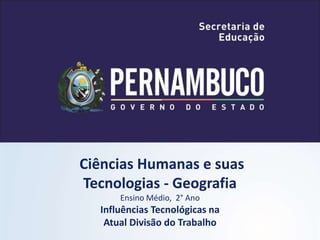 Ciências Humanas e suas
Tecnologias - Geografia
Ensino Médio, 2° Ano
Influências Tecnológicas na
Atual Divisão do Trabalho
 