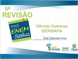 6ª
Ciências Humanas
GEOGRAFIA
Prof. Marcelo Lima
 