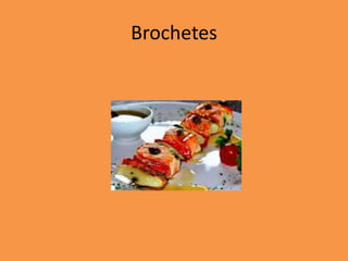 Brochetes
 