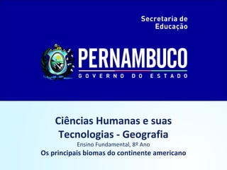 Ciências Humanas e suas
Tecnologias - Geografia
Ensino Fundamental, 8º Ano
Os principais biomas do continente americano
 