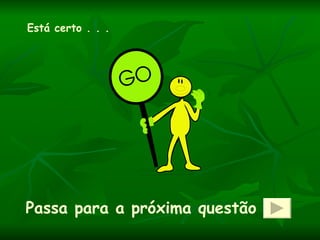 Está certo . . .




Passa para a próxima questão
 