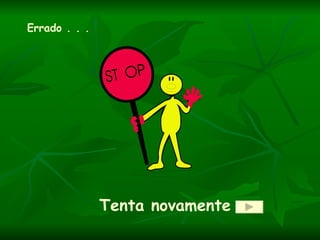 Errado . . .




               Tenta novamente
 