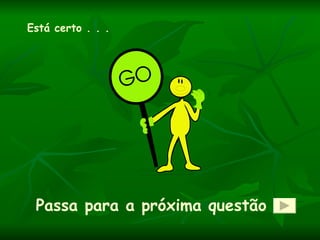 Está certo . . .




 Passa para a próxima questão
 