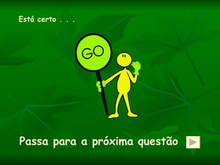 Está certo . . .




Passa para a próxima questão
 