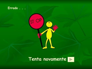 Errado . . .




               Tenta novamente
 