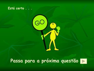 Está certo . . .




 Passa para a próxima questão
 