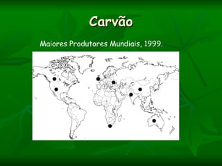 Carvão
Maiores Produtores Mundiais, 1999.



              
                   
                           
                        



                                
                   
 