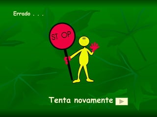 Errado . . .




               Tenta novamente
 