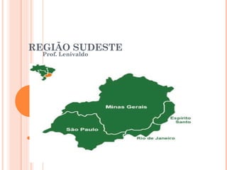 REGIÃO SUDESTE
  Prof. Lenivaldo
 