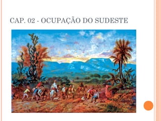 CAP. 02 - OCUPAÇÃO DO SUDESTE
 