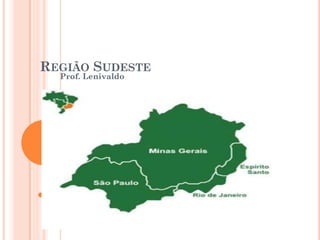 REGIÃO SUDESTE
  Prof. Lenivaldo
 