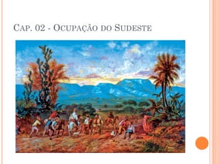 CAP. 02 - OCUPAÇÃO DO SUDESTE
 