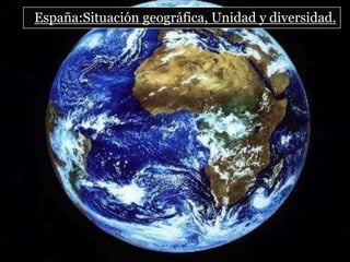 España:Situación geográfica, Unidad y diversidad.
 