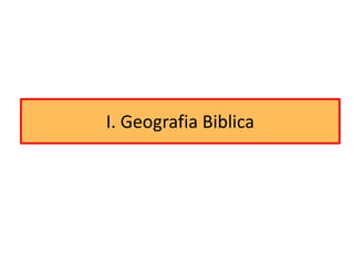 I. Geografia Biblica
 