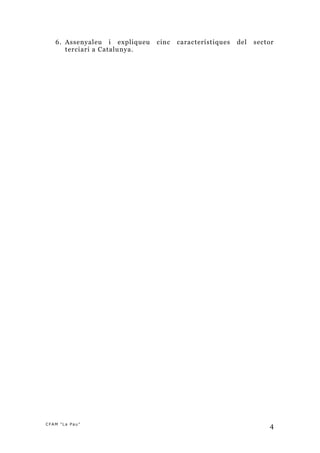 6. Assenyaleu i expliqueu   cinc   característiques   del   sector
      terciari a Catalunya.




CFAM "La Pau”
                                                                   4
 