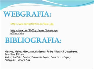 http://www.costaatlantica.de/Baia1.jpg Alberto, Alzira; Além, Manuel; Gomes, Pedro Tildes –À Descoberta, Santillana Editora Matos, António; Santos, Fernando; Lopes, Francisco – Espaço Português, Editora Asa http://www.prof2000.pt/users/ildamac/geo/litora.htm 