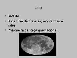 Lua Satélite. Superfície de crateras, montanhas e vales. Prisioneira da força gravitacional. 