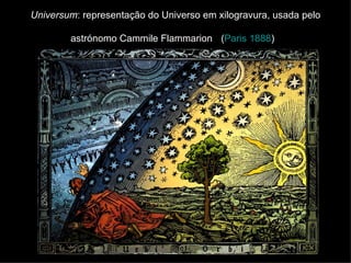 Universum : representação do Universo em xilogravura, usada pelo astrónomo Cammile Flammarion   ( Paris   1888 )   