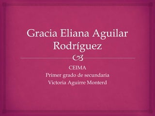 CEIMA
Primer grado de secundaria
Victoria Aguirre Monterd
 