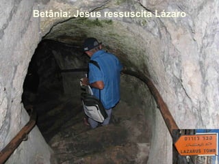 Betânia: Jesus ressuscita Lázaro
 