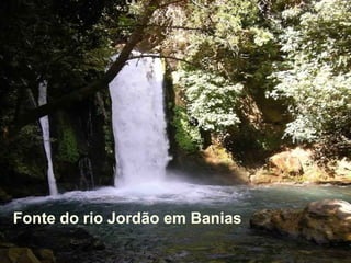 Fonte do rio Jordão em Banias
 