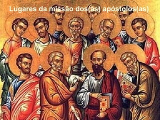 Lugares da missão dos(as) apóstolos(as)
 