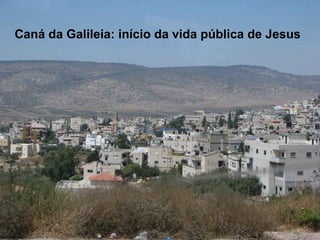 Caná da Galileia: início da vida pública de Jesus
 