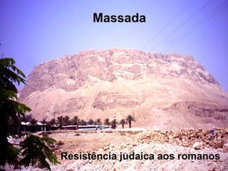 Massada
Resistência judaica aos romanos
 