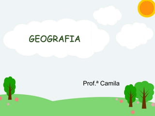GEOGRAFIA
Prof.ª Camila
 