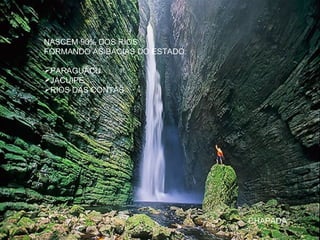 CHAPADA NASCEM 90% DOS RIOS FORMANDO AS BACIAS DO ESTADO: PARAGUAÇU JACUIPE RIOS DAS CONTAS 