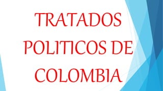 TRATADOS
POLITICOS DE
COLOMBIA
 