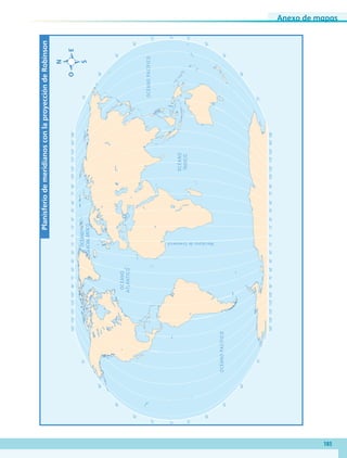 Anexo de mapas
185
165˚135˚105˚75˚45˚60˚90˚120˚150˚15˚30˚60˚90˚120˚150˚180˚30˚0˚15˚45˚75˚105˚135˚165˚
165˚135˚105˚75˚45˚60˚90˚120˚150˚15˚30˚60˚90˚120˚150˚180˚30˚0˚15˚45˚75˚105˚135˚165˚
30˚
30˚
45˚45˚
45˚45˚
30˚
15˚
0˚
15˚
30˚
15˚
0˚
15˚
60˚60˚
60˚60˚
75˚75˚
75˚75˚
OCÉANOPACÍFICO
OCÉANO
GLACIALÁRTICO
OCÉANO
ATLÁNTICO
OCÉANO
ÍNDICO
OCÉANOPACÍFICO
MeridianodeGreenwich
PlanisferiodemeridianosconlaproyeccióndeRobinson
AB-GEO-5-P-188-208.indd 185 17/02/12 11:26
 