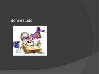 Bom estudo! 
