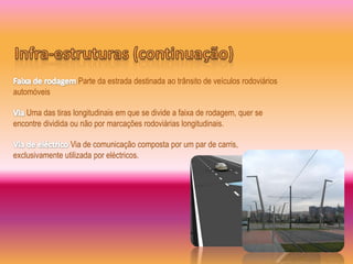 Parte da estrada destinada ao trânsito de veículos rodoviários
automóveis

   Uma das tiras longitudinais em que se divide a faixa de rodagem, quer se
encontre dividida ou não por marcações rodoviárias longitudinais.

                 Via de comunicação composta por um par de carris,
exclusivamente utilizada por eléctricos.
 