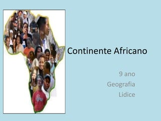 Continente Africano

            9 ano
         Geografia
            Lidice
 