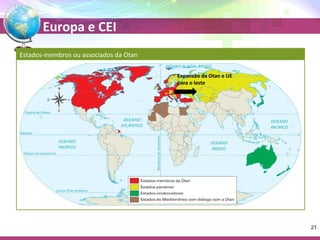 Europa e CEI 
Expansão da Otan e UE 
para o leste 
21 
Estados-membros ou associados da Otan 
 