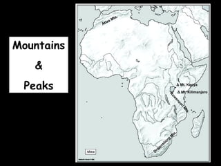 Drajensburg
M
ts.
Ruw
enzoriM
ts.
Δ Mt. Kenya
Δ Mt. Kilimanjaro
Mountains
&
Peaks
Atlas Mts.
 