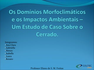 Integrantes:
•Ana Clara
•Gabriella
•Henzo
•Isabella
•Luara
•Renato
Professor Eliano de S. M. Freitas
 