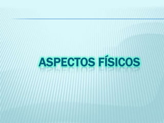 ASPECTOS FÍSICOS

 