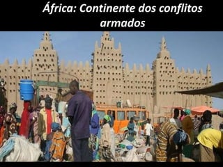 África: Continente dos conflitos
armados
 