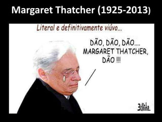 Margaret Thatcher (1925-2013)
 