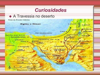 Curiosidades
 A Travessia no deserto
 