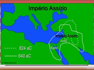 824 aC
640 aC
Império Assírio
Judá
Império Assírio
© EBibleTeacher.com
Egito
Assyrian Empire
ÍNDICE
 