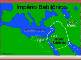 Judá
Império
Babilônico
Império
Medo
Mediterrâneo
Império Babilônico
© EBibleTeacher.com
Egito
Babylonian Empire
ÍNDICE
 