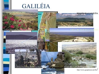 GALILÉIA
VISTA DO MEGUIDO

REGIÃO DA GALILÉIA

VISTA DO MAR DA GALILÉIA

http://www.gospelcom.net/rbc

/

 