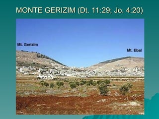 MONTE GERIZIM (Dt. 11:29; Jo. 4:20)
MONTE GERIZIM (Dt. 11:29; Jo. 4:20)
 