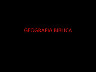 GEOGRAFIA BIBLICA
 