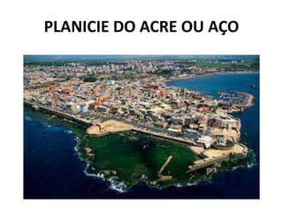 PLANICIE DO ACRE OU AÇO
 