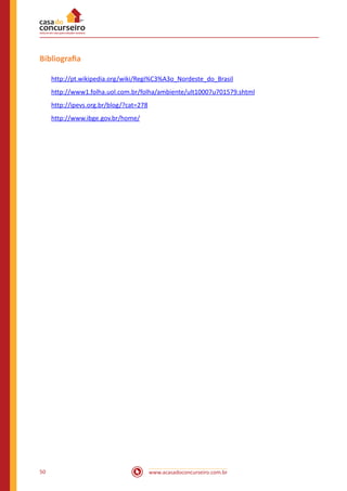 www.acasadoconcurseiro.com.br50
Bibliografia
http://pt.wikipedia.org/wiki/Regi%C3%A3o_Nordeste_do_Brasil
http://www1.folha.uol.com.br/folha/ambiente/ult10007u701579.shtml
http://ipevs.org.br/blog/?cat=278
http://www.ibge.gov.br/home/
 